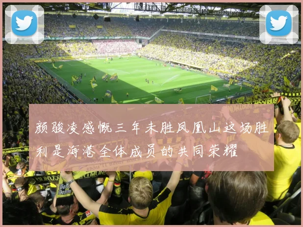 颜骏凌感慨三年未胜凤凰山这场胜利是海港全体成员的共同荣耀