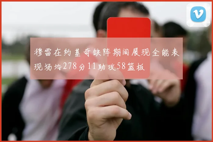 穆雷在约基奇缺阵期间展现全能表现场均278分11助攻58篮板