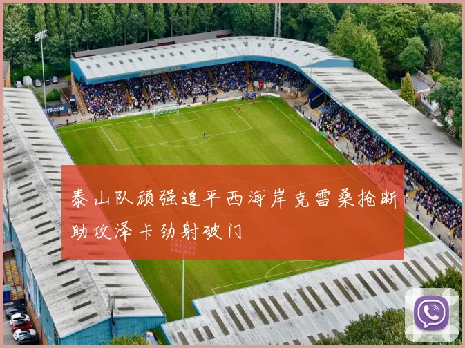 泰山队顽强追平西海岸克雷桑抢断助攻泽卡劲射破门